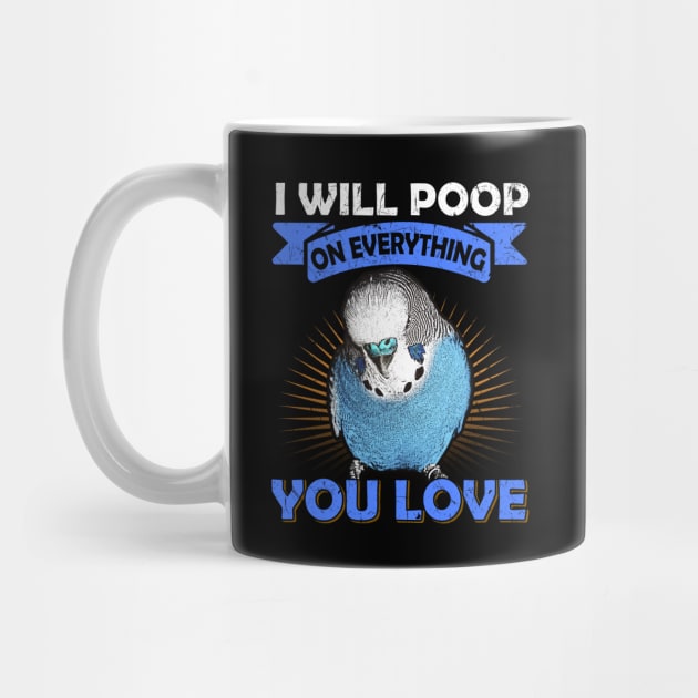 I Will Poop On Everything You Love English Budgie by BirdNerd